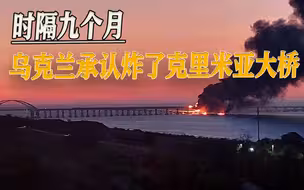 俄方强硬表态，时隔9个月，乌克兰为何承认炸了克里米亚大桥