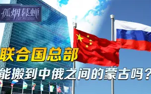 联合国总部，搬到哪才合适? 嘴上说着蒙古的俄方，惦记的还是中国