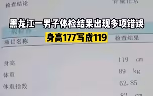黑龙江一男子体检结果出现多项错误，身高177写成119