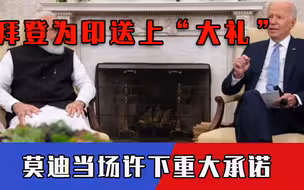 让印与中国平起平坐？拜登为印送上两份“大礼”，莫迪高调许下承诺