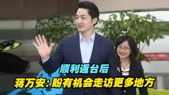 结束“双城论坛”顺利返台，蒋万安：希望有机会走访更多地方