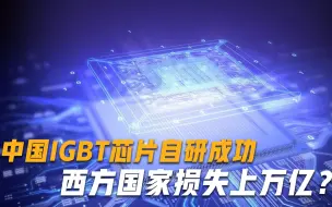 西方国家损失上万亿？中国IGBT芯片自研成功，一举打破德日垄断