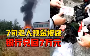 7旬老人家中起火大量现金被烧，村干部：银行给老人兑回7万多元