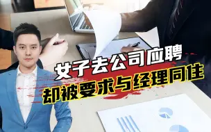 广州一女子应聘助理，却被HR要求与经理同住，当事人：太离谱！