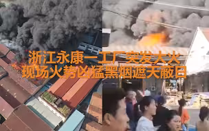 浙江永康一工厂突发大火 现场火势凶猛黑烟遮天蔽日 航拍现场曝光