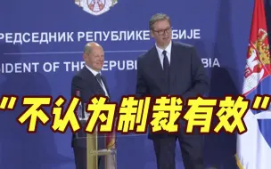 朔尔茨上门催塞尔维亚制裁俄罗斯 武契奇