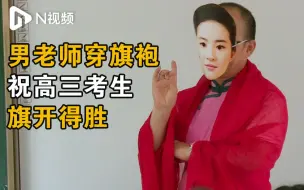 现场惊喜又感动！广州高三男老师戴面具穿旗袍祝考生旗开得胜