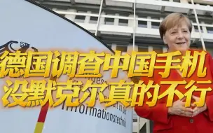 没默克尔果然不行，受波罗的海小国唆使，德国对中国手机开启调查