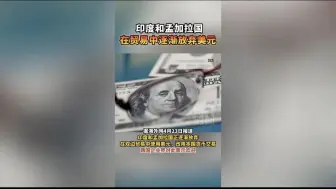 印度和孟加拉国在贸易中逐渐放弃美元
