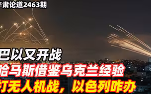 李肃：巴以又开战，哈马斯借鉴乌克兰经验打无人机战，以色列咋办