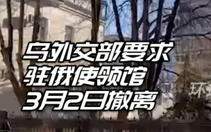 俄媒：乌外交部要求驻俄使领馆3月2日撤离