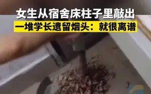 女生从宿舍床柱子里敲出一堆学长遗留烟头：就很离谱