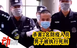 还原“24岁男子杀2防疫人员”始末：1个月内结案 已被执行死刑