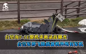 台坠海F-5E僚机求救录音曝光 ！台空军停飞除战备机外所有军机