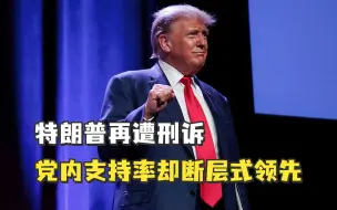 特朗普再遭刑诉，党内支持率却断层式领先