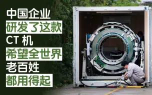 中国企业研发了这款CT机，希望全世界老百姓都用得起