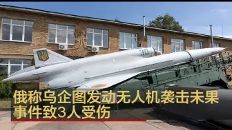 俄称乌企图发动无人机袭击未果 事件致3人受伤