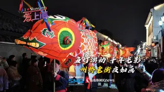 鱼灯游动千年光影 嘉定州桥老街鱼灯巡游闹元宵