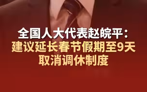 全国人大代表赵皖平：建议延长春节假期至9天 取消调休制度