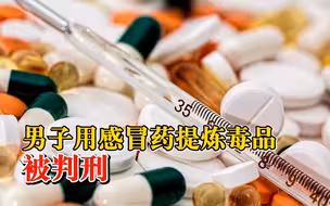 男子用感冒药提炼毒品被判刑：728瓶药提炼出41.9千克麻黄碱