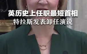 英历史上任职最短首相，特拉斯发表卸任演说