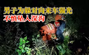 男子为躲对向来车强光坠入深沟，骨盆摔伤无法动弹消防紧急救援