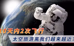 10天内2次飞行，太空旅游离我们越来越近？专家正式作出解答