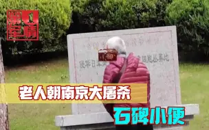 光天化日之下，老人朝南京大屠杀石碑小便，网友举报，警方介入
