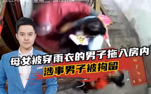 最新进展！母女被穿雨衣的男子拖入房内，涉事男子被拘留