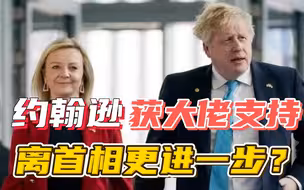 离“二进宫“再进一步，保守党大佬递出橄榄枝，约翰逊获最大助力