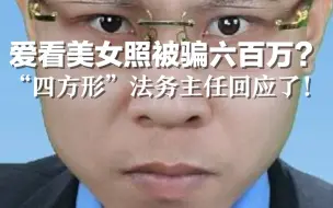 爱看美女照被骗600万？“四方形”法务主任回应了！（潇湘晨报）