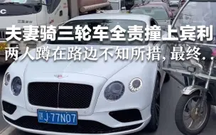 夫妻骑三轮车全责撞上宾利，两人蹲在路边不知所措，最终…