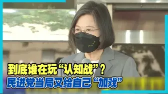 到底谁在玩“认知战”？民进党当局又给自己“加戏”