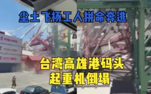 尘土飞扬工人拼命奔逃，台湾高雄港码头起重机倒塌，1人受伤2人被困