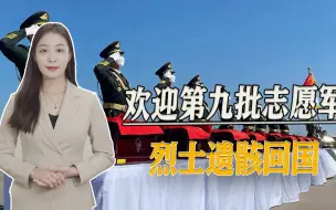 青山埋忠骨，马革裹尸还，第九批志愿军烈士遗骸回国