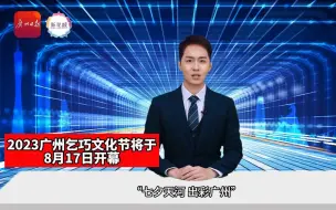 AI主播丨2023广州乞巧文化节将于8月17日开幕