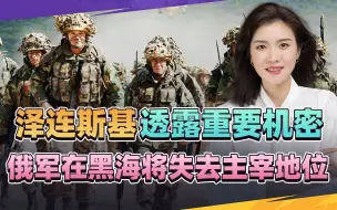 泽连斯基透露重要机密，俄军在黑海将失去主宰地位