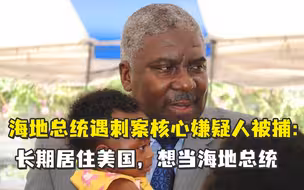 海地总统遇刺案核心嫌疑人被捕：长期居住美国，想当海地总统