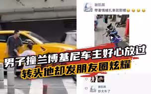 男子撞兰博基尼下跪求情，车主好心放过，他却转头发朋友圈炫耀