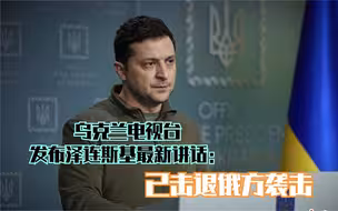 乌克兰电视台发布泽连斯基最新讲话：已击退俄方袭击