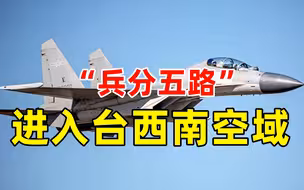 台媒称解放军军机“兵分五路”进入台西南空域
