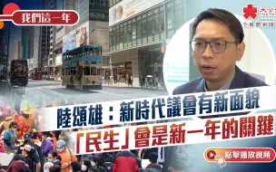 我們這一年｜陸頌雄：新時代議會有新面貌 「民生」會是新一年的關鍵