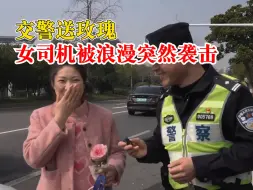 今天的浪漫是警察给的，交警送玫瑰女司机被浪漫突然袭击