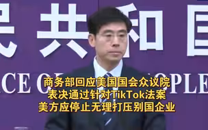 商务部回应美国国会众议院表决通过针对TikTok法案：美方应停止无理打压别国企业
