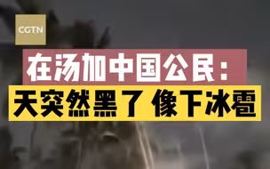 在汤加中国公民回传现场视频：天突然黑了，火山石颗粒砸下来，就像下冰雹