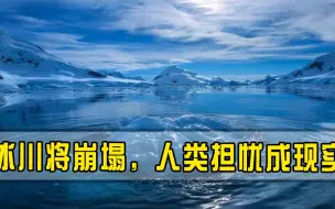 裂缝横穿整个南极大陆，科学家警告：末日冰川将崩塌，人类担忧成现实