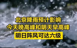 北京降雨预计影响今天晚高峰和明天早高峰，明日阵风可达六级