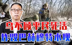 乌被打急眼不顾平民死活，豁出去炸毁巴赫穆特水坝，上演水淹俄军