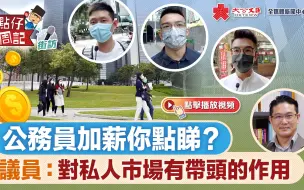 街访 | 公务员加薪你点睇？ 议员：对私人市场有带头的作用