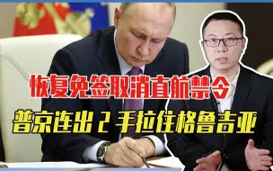 恢复免签、还要取消直航禁令！普京连出2手，把格鲁吉亚拉住了